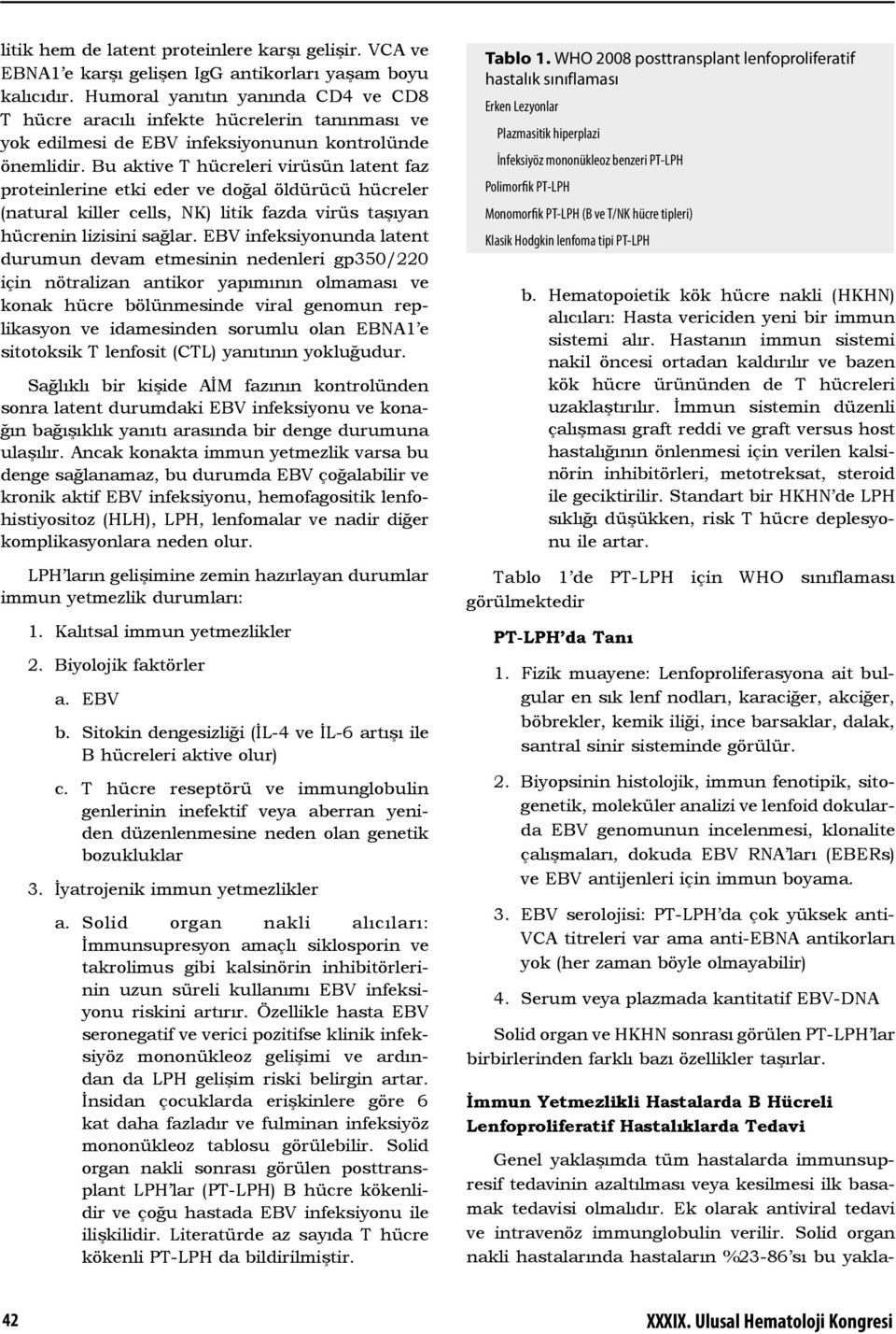 Humoral yanıtın yanında CD4 ve CD8 T hücre aracılı infekte hücrelerin tanınması ve yok edilmesi de EBV infeksiyonunun kontrolünde önemlidir.