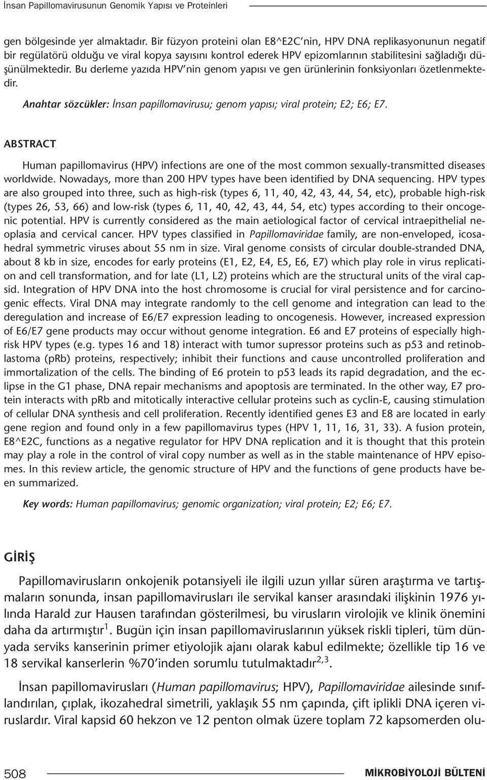 Bu derleme yazıda HPV nin genom yapısı ve gen ürünlerinin fonksiyonları özetlenmektedir. Anahtar sözcükler: İnsan papillomavirusu; genom yapısı; viral protein; E2; E6; E7.