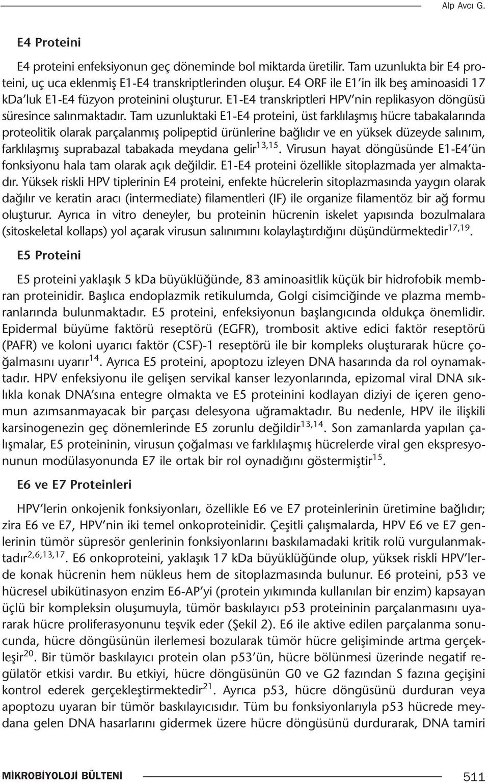 Tam uzunluktaki E1-E4 proteini, üst farklılaşmış hücre tabakalarında proteolitik olarak parçalanmış polipeptid ürünlerine bağlıdır ve en yüksek düzeyde salınım, farklılaşmış suprabazal tabakada