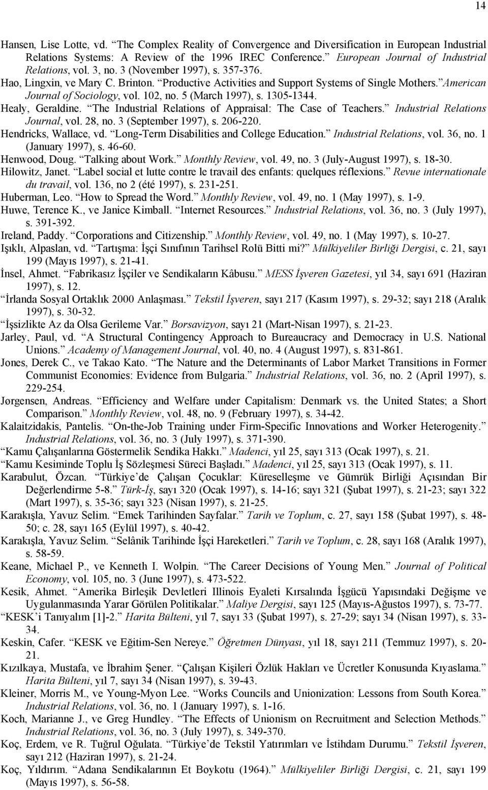 American Journal of Sociology, vol. 102, no. 5 (March 1997), s. 1305-1344. Healy, Geraldine. The Industrial Relations of Appraisal: The Case of Teachers. Industrial Relations Journal, vol. 28, no.