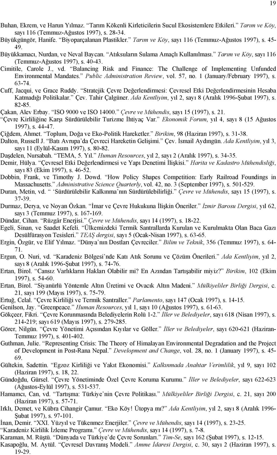 Cimitile, Carole J., vd. Balancing Risk and Finance: The Challenge of Implementing Unfunded Environmental Mandates. Public Administration Review, vol. 57, no. 1 (January/February 1997), s. 63-74.