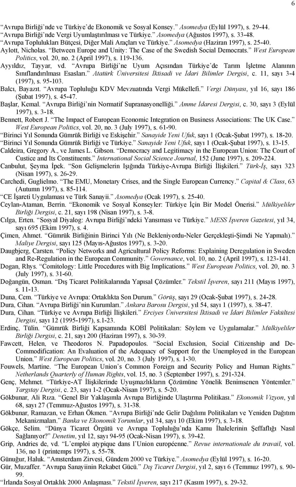 West European Politics, vol. 20, no. 2 (April 1997), s. 119-136. Ayyıldız, Tayyar, vd. Avrupa Birliği ne Uyum Açısından Türkiye de Tarım İşletme Alanının Sınıflandırılması Esasları.