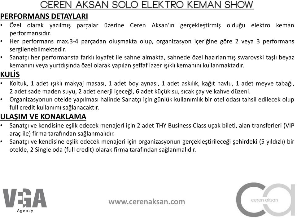 Sanatçı her performansta farklı kıyafet ile sahne almakta, sahnede özel hazırlanmış swarovski taşlı beyaz kemanını veya yurtdışında özel olarak yapılan şeffaf lazer ışıklı kemanını kullanmaktadır.