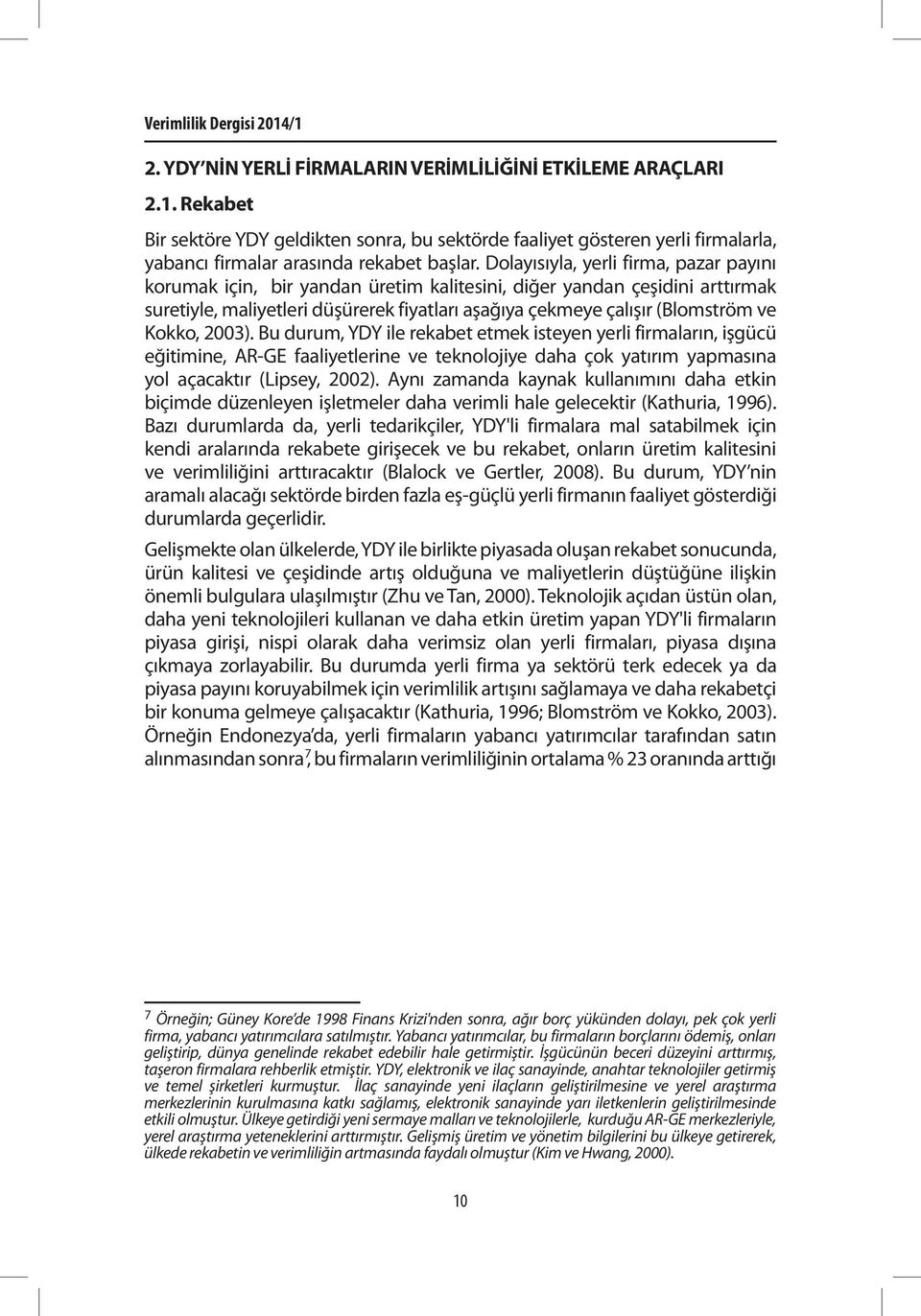 Kokko, 2003). Bu durum, YDY ile rekabet etmek isteyen yerli firmaların, işgücü eğitimine, AR-GE faaliyetlerine ve teknolojiye daha çok yatırım yapmasına yol açacaktır (Lipsey, 2002).