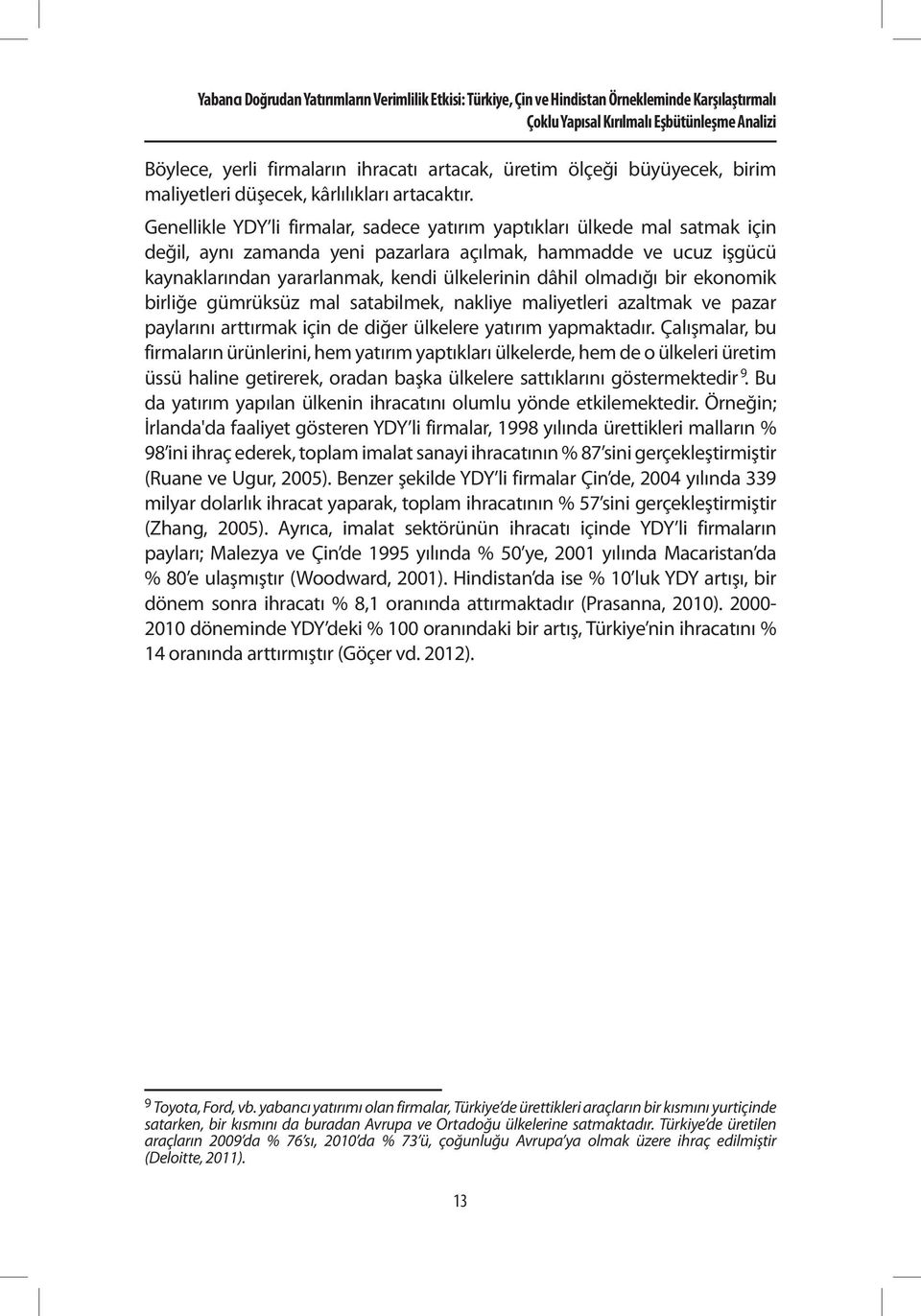 Genellikle YDY li firmalar, sadece yatırım yaptıkları ülkede mal satmak için değil, aynı zamanda yeni pazarlara açılmak, hammadde ve ucuz işgücü kaynaklarından yararlanmak, kendi ülkelerinin dâhil