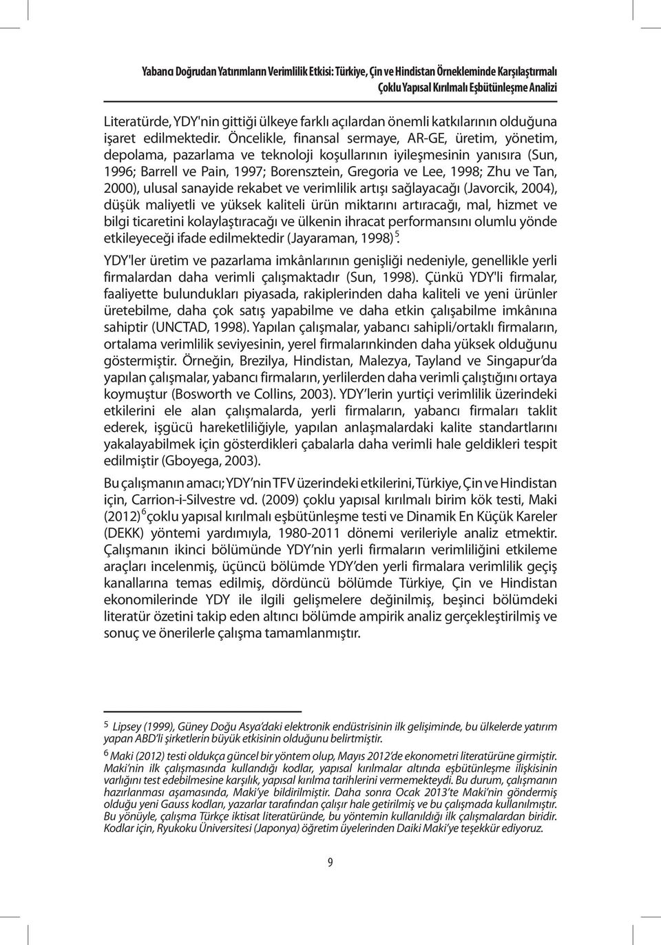 Öncelikle, finansal sermaye, AR-GE, üretim, yönetim, depolama, pazarlama ve teknoloji koşullarının iyileşmesinin yanısıra (Sun, 1996; Barrell ve Pain, 1997; Borensztein, Gregoria ve Lee, 1998; Zhu ve