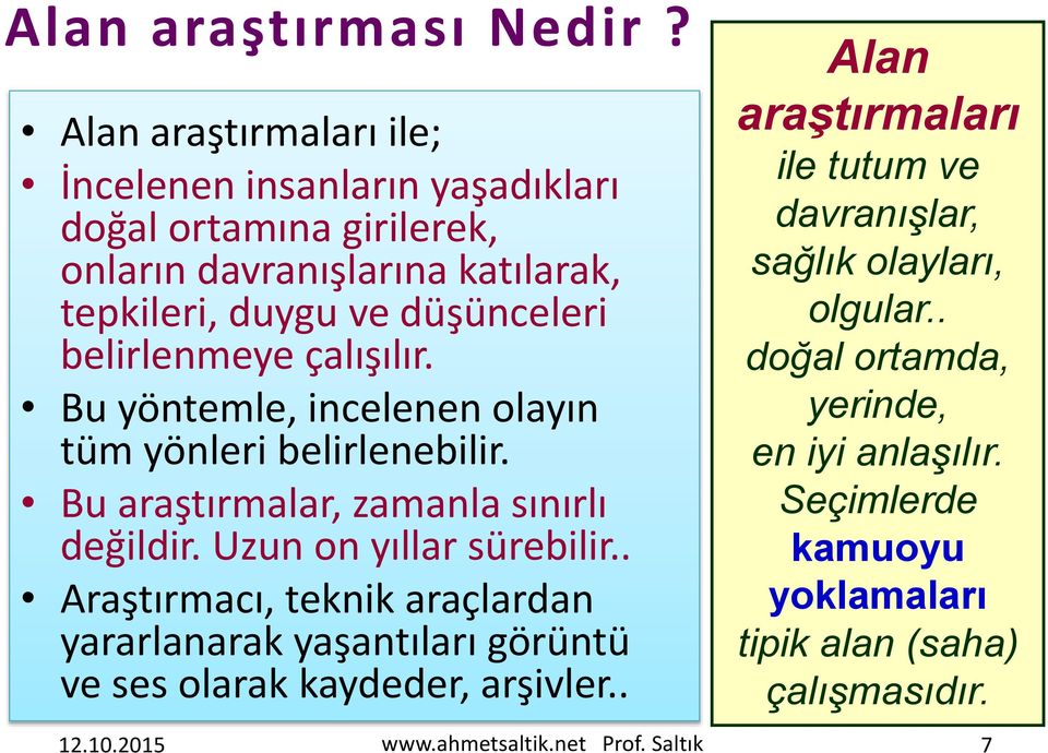 çalışılır. Bu yöntemle, incelenen olayın tüm yönleri belirlenebilir. Bu araştırmalar, zamanla sınırlı değildir. Uzun on yıllar sürebilir.