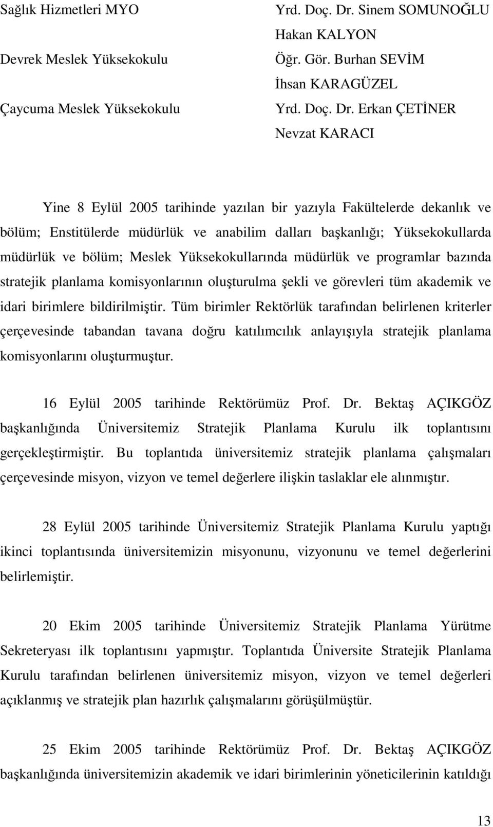 Erkan ÇETİNER Nevzat KARACI Yine 8 Eylül 2005 tarihinde yazılan bir yazıyla Fakültelerde dekanlık ve bölüm; Enstitülerde müdürlük ve anabilim dalları başkanlığı; Yüksekokullarda müdürlük ve bölüm;