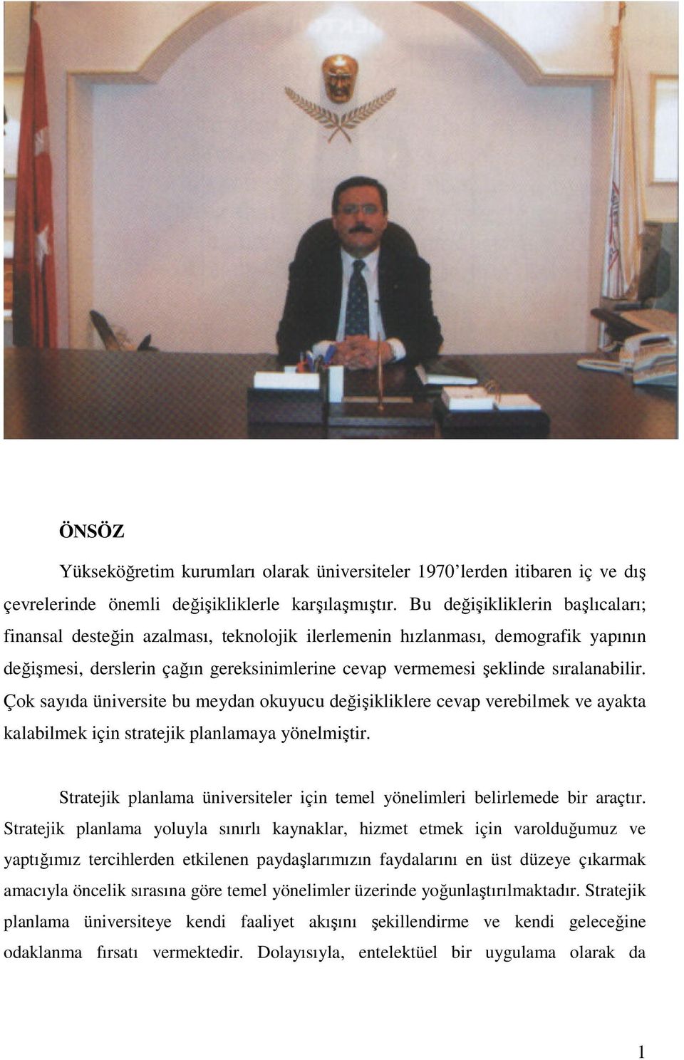 Çok sayıda üniversite bu meydan okuyucu değişikliklere cevap verebilmek ve ayakta kalabilmek için stratejik planlamaya yönelmiştir.