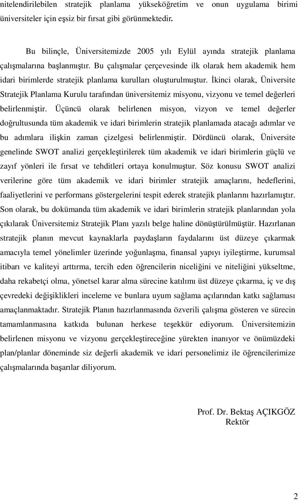 Bu çalışmalar çerçevesinde ilk olarak hem akademik hem idari birimlerde stratejik planlama kurulları oluşturulmuştur.