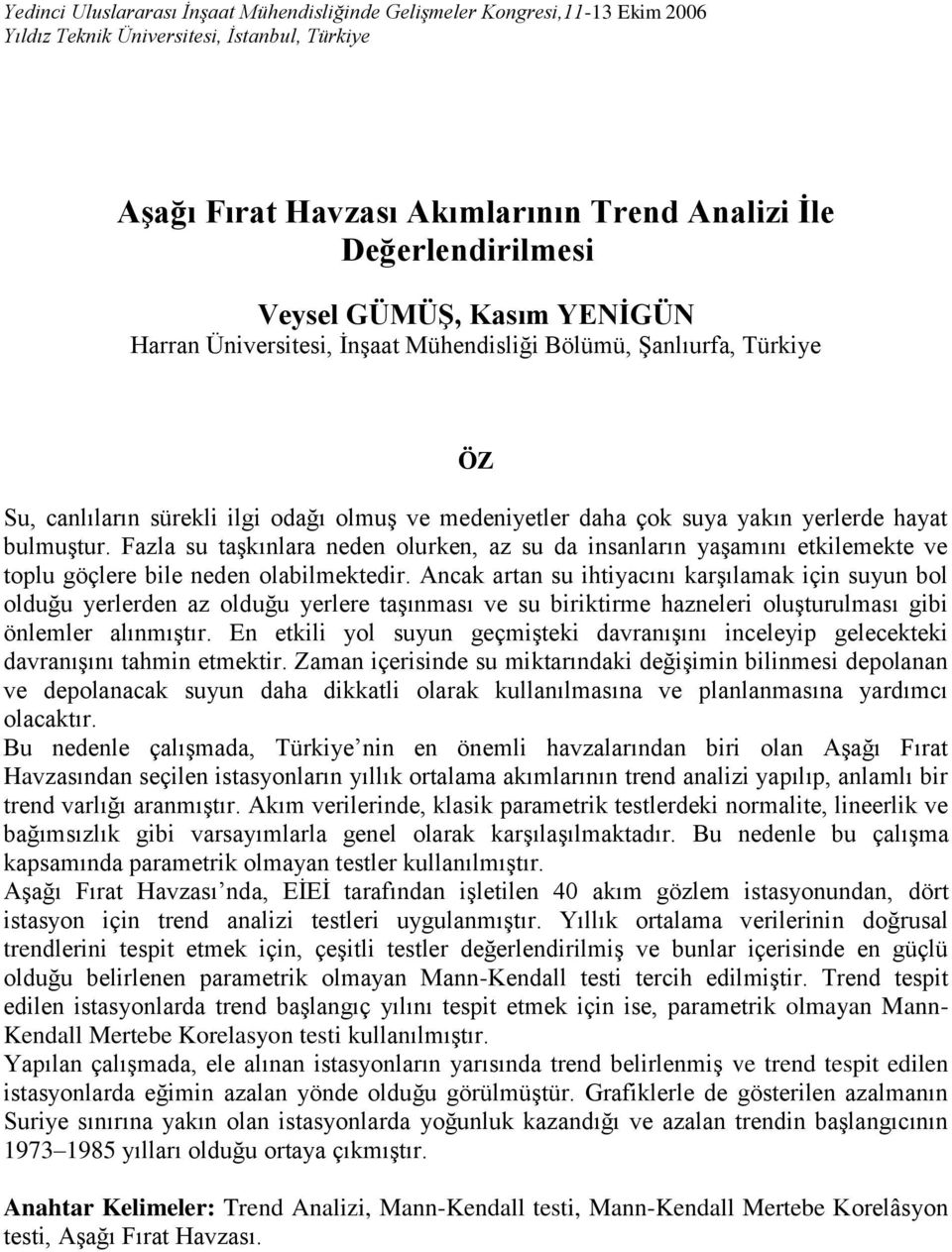 Fazla su taģkınlara neden olurken, az su da insanların yaģamını etkilemekte ve toplu göçlere bile neden olabilmektedir.