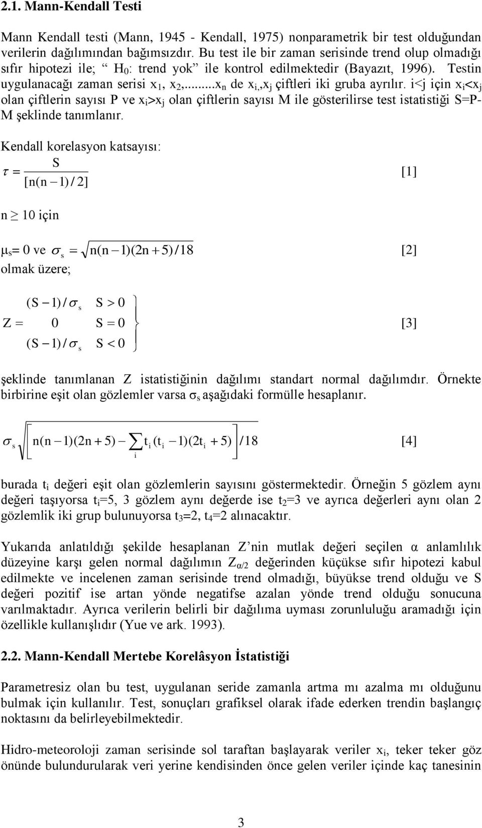 ..x n de x i,,x j çiftleri iki gruba ayrılır. i<j için x i <x j olan çiftlerin sayısı P ve x i >x j olan çiftlerin sayısı M ile gösterilirse test istatistiği S=P- M Ģeklinde tanımlanır.