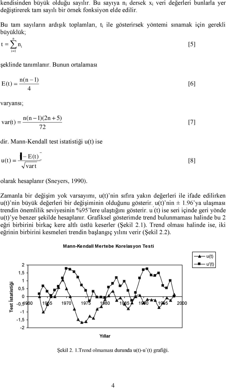 Bunun ortalaması n( n 1) E ( t) [6] 4 varyansı; n( n 1)(n 5) var( t ) [7] 7 dir. Mann-Kendall test istatistiği u(t) ise t E( t) u( t) [8] vart olarak hesaplanır (Sneyers, 199).