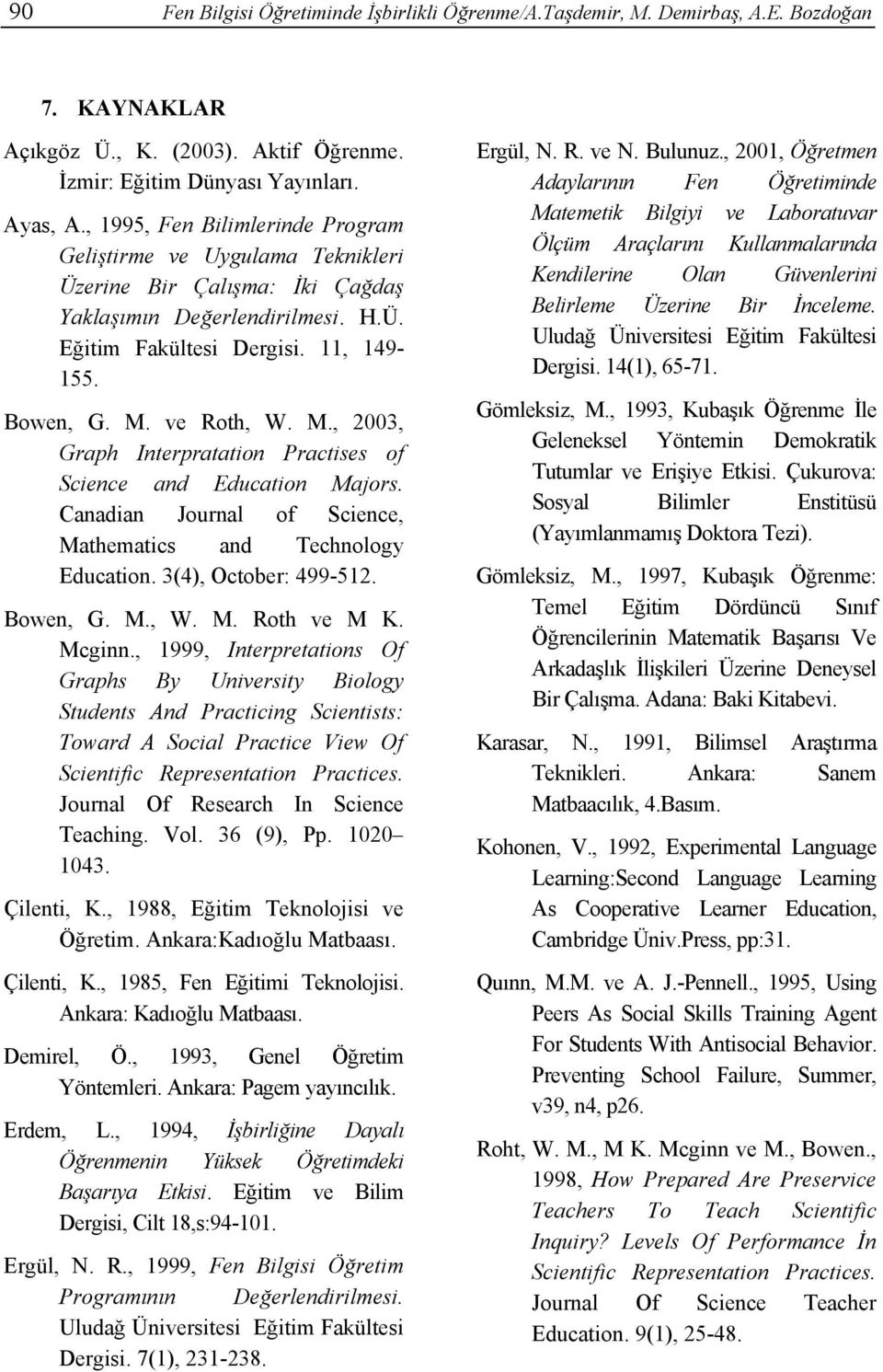 ve Roth, W. M., 2003, Graph Interpratation Practises of Science and Education Majors. Canadian Journal of Science, Mathematics and Technology Education. 3(4), October: 499-512. Bowen, G. M., W. M. Roth ve M K.