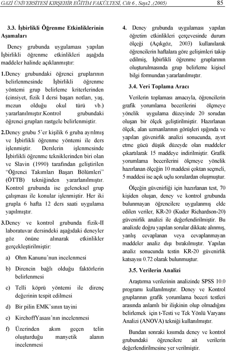 Deney grubundaki öğrenci gruplarının belirlenmesinde İşbirlikli öğrenme yöntemi grup belirleme kriterlerinden (cinsiyet, fizik I dersi başarı notları, yaş, mezun olduğu okul türü vb.