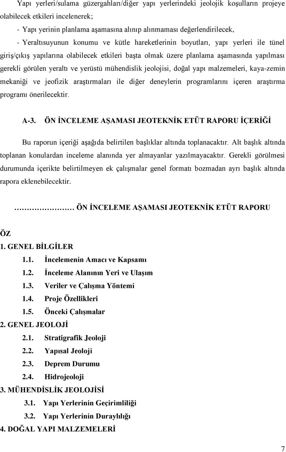 yerüstü mühendislik jeolojisi, doğal yapı malzemeleri, kaya-zemin mekaniği ve jeofizik araştırmaları ile diğer deneylerin programlarını içeren araştırma programı önerilecektir. A-3.