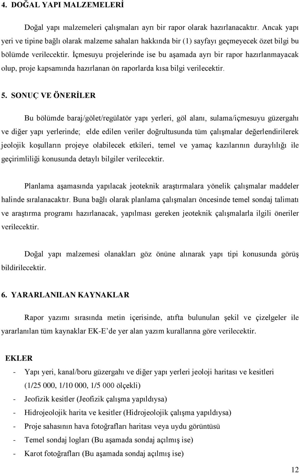 İçmesuyu projelerinde ise bu aşamada ayrı bir rapor hazırlanmayacak olup, proje kapsamında hazırlanan ön raporlarda kısa bilgi verilecektir. 5.