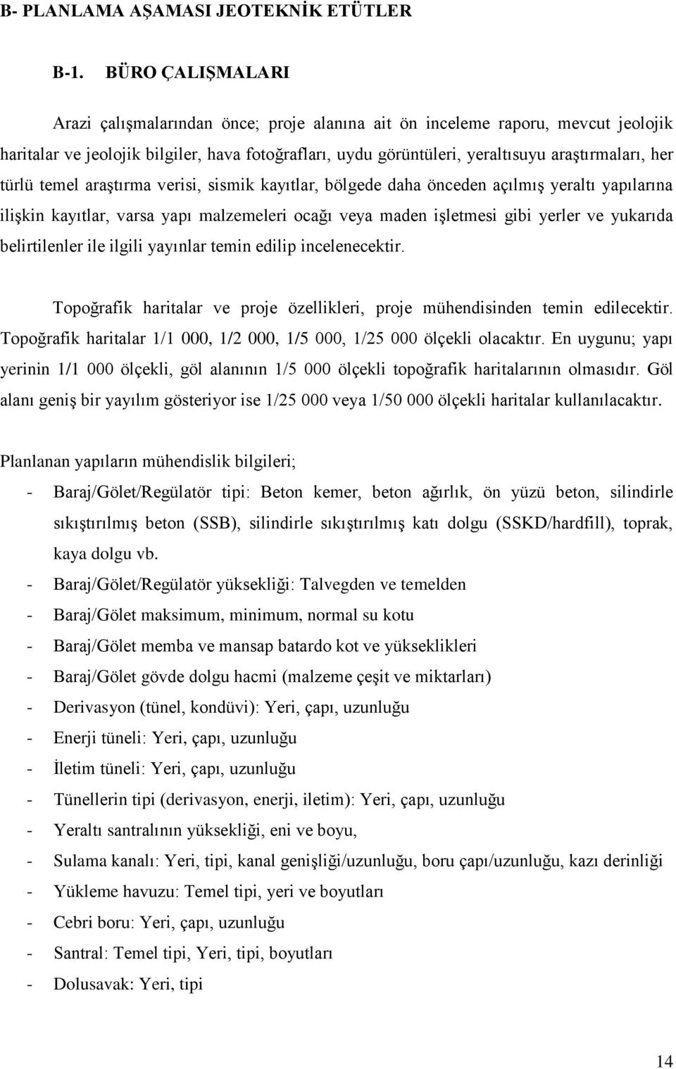 türlü temel araştırma verisi, sismik kayıtlar, bölgede daha önceden açılmış yeraltı yapılarına ilişkin kayıtlar, varsa yapı malzemeleri ocağı veya maden işletmesi gibi yerler ve yukarıda