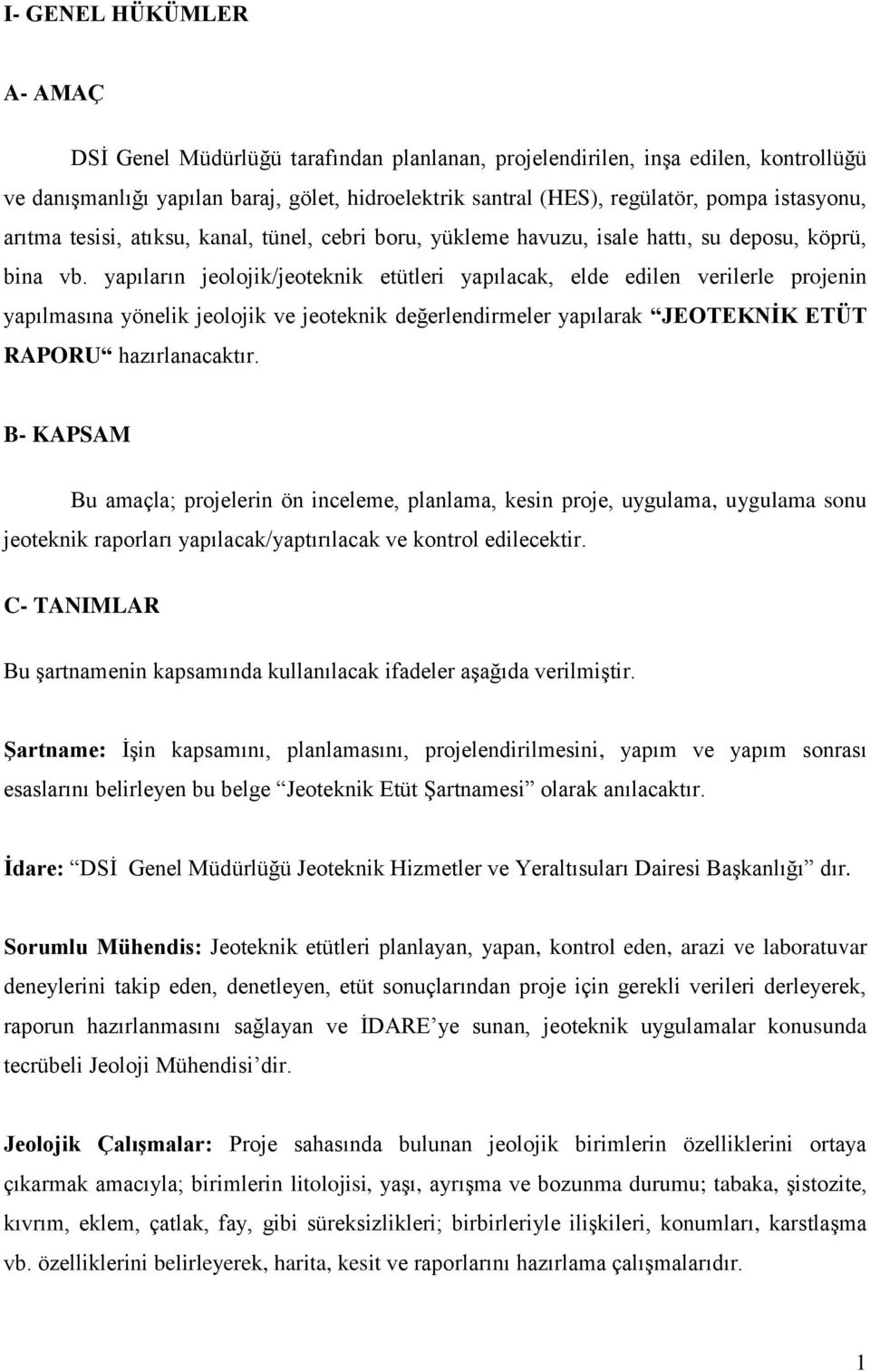 yapıların jeolojik/jeoteknik etütleri yapılacak, elde edilen verilerle projenin yapılmasına yönelik jeolojik ve jeoteknik değerlendirmeler yapılarak JEOTEKNİK ETÜT RAPORU hazırlanacaktır.