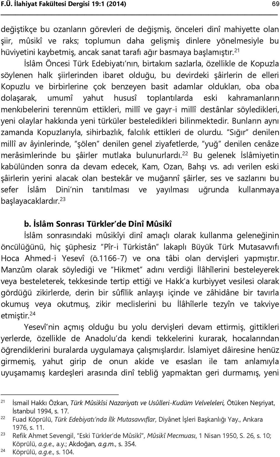 21 İslâm Öncesi Türk Edebiyatı nın, birtakım sazlarla, özellikle de Kopuzla söylenen halk şiirlerinden ibaret olduğu, bu devirdeki şâirlerin de elleri Kopuzlu ve birbirlerine çok benzeyen basit