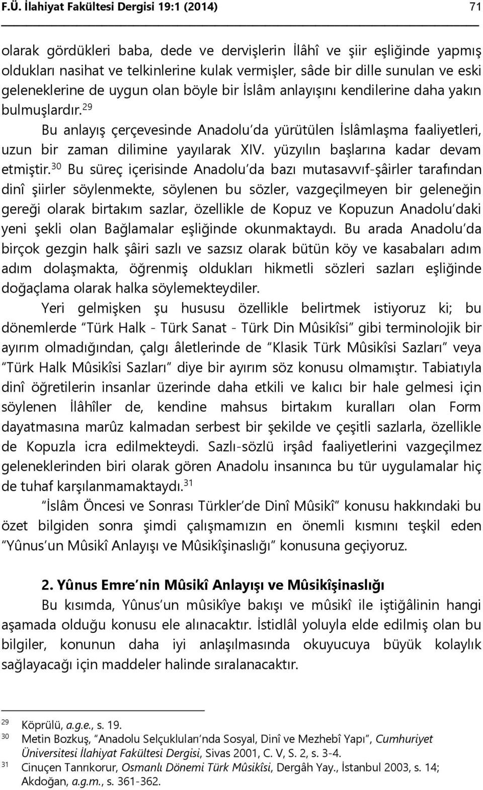 29 Bu anlayış çerçevesinde Anadolu da yürütülen İslâmlaşma faaliyetleri, uzun bir zaman dilimine yayılarak XIV. yüzyılın başlarına kadar devam etmiştir.