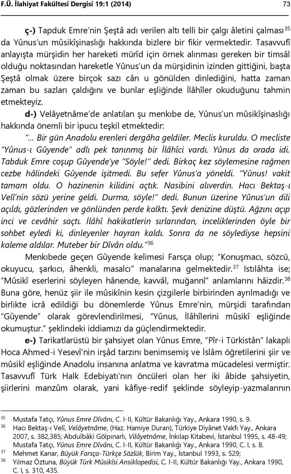 gönülden dinlediğini, hatta zaman zaman bu sazları çaldığını ve bunlar eşliğinde İlâhîler okuduğunu tahmin etmekteyiz.