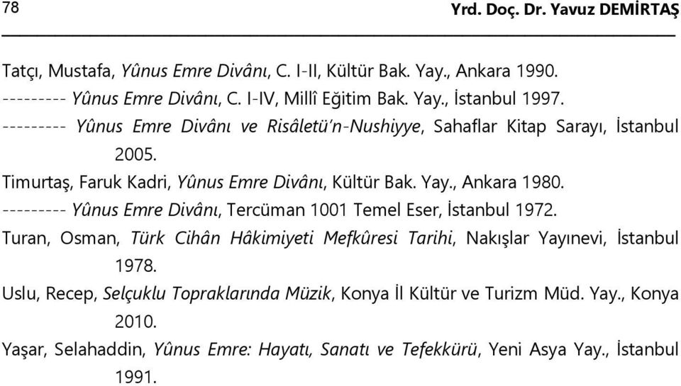 --------- Yûnus Emre Divânı, Tercüman 1001 Temel Eser, İstanbul 1972. Turan, Osman, Türk Cihân Hâkimiyeti Mefkûresi Tarihi, Nakışlar Yayınevi, İstanbul 1978.