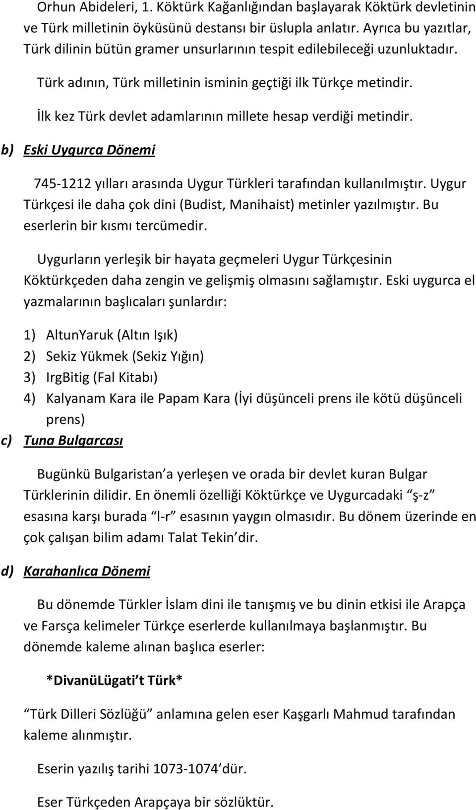 İlk kez Türk devlet adamlarının millete hesap verdiği metindir. b) Eski Uygurca Dönemi 745 1212 yılları arasında Uygur Türkleri tarafından kullanılmıştır.