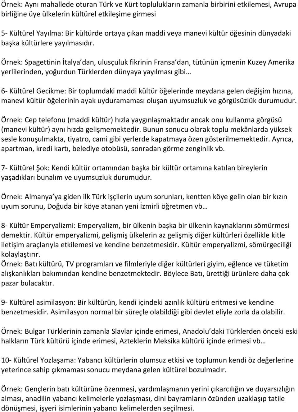 Örnek: Spagettinin İtalya dan, ulusçuluk fikrinin Fransa dan, tütünün içmenin Kuzey Amerika yerlilerinden, yoğurdun Türklerden dünyaya yayılması gibi 6 Kültürel Gecikme: Bir toplumdaki maddi kültür