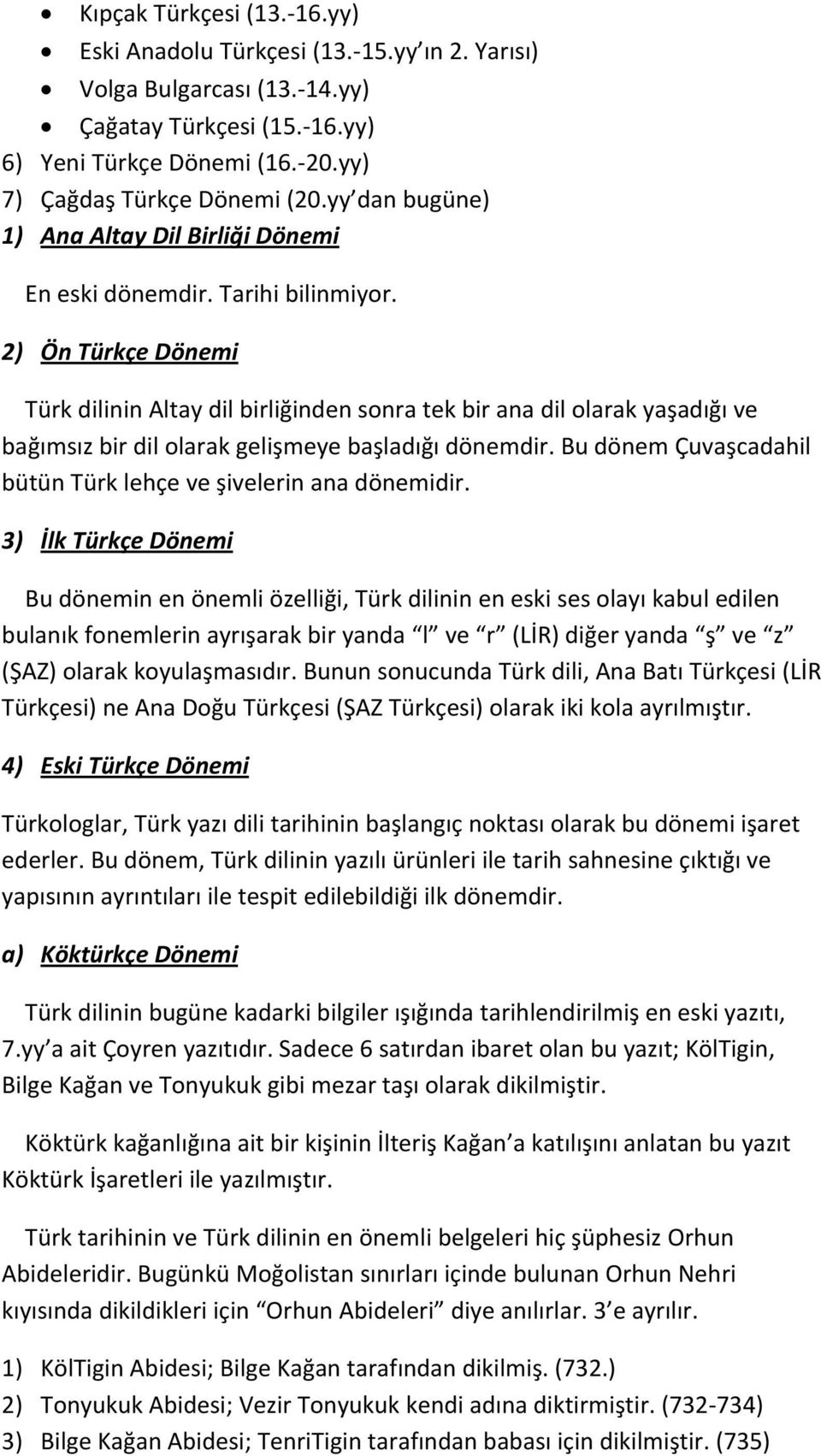 2) Ön Türkçe Dönemi Türk dilinin Altay dil birliğinden sonra tek bir ana dil olarak yaşadığı ve bağımsız bir dil olarak gelişmeye başladığı dönemdir.