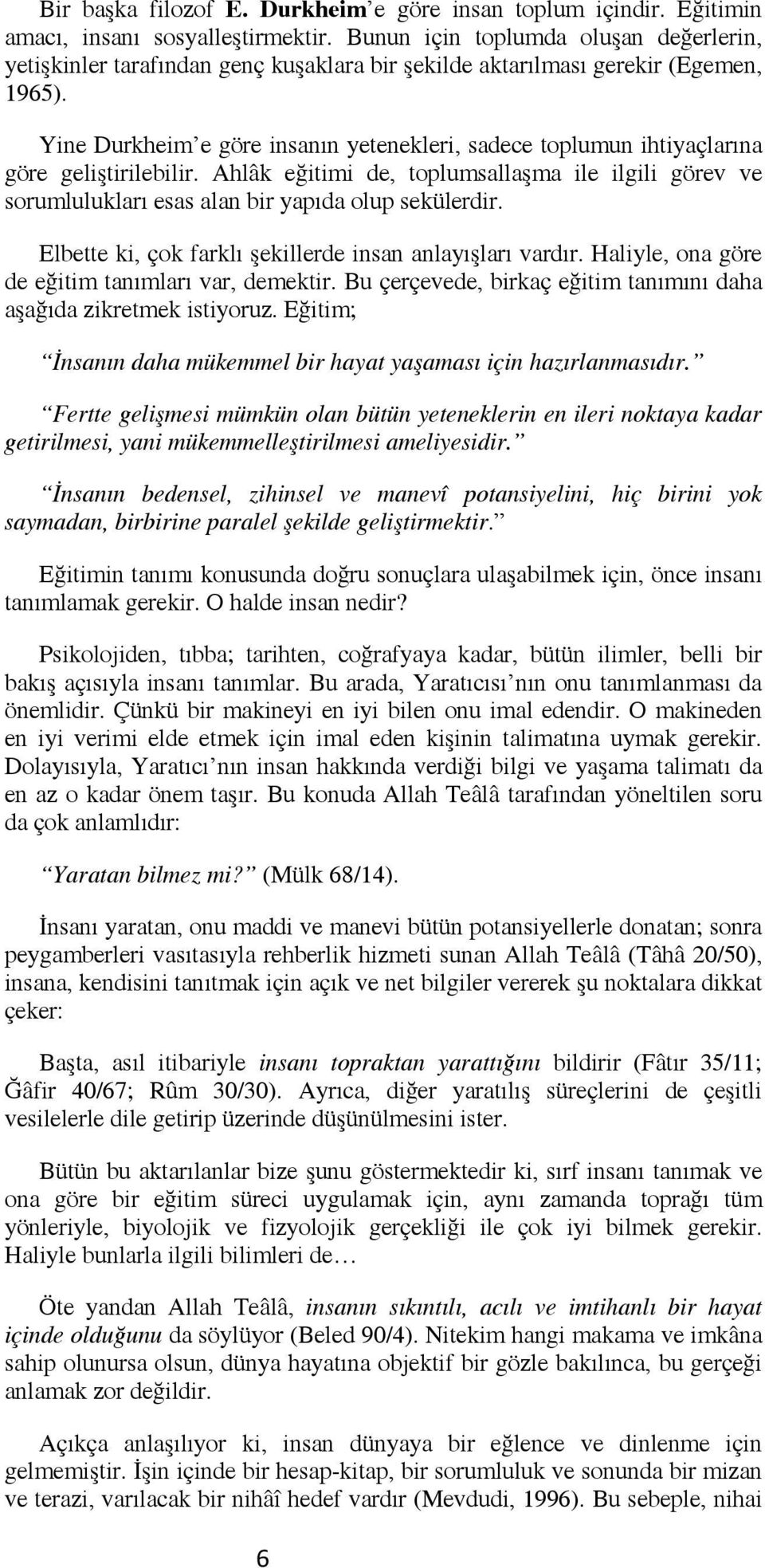 Yine Durkheim e göre insanın yetenekleri, sadece toplumun ihtiyaçlarına göre geliştirilebilir. Ahlâk eğitimi de, toplumsallaşma ile ilgili görev ve sorumlulukları esas alan bir yapıda olup sekülerdir.