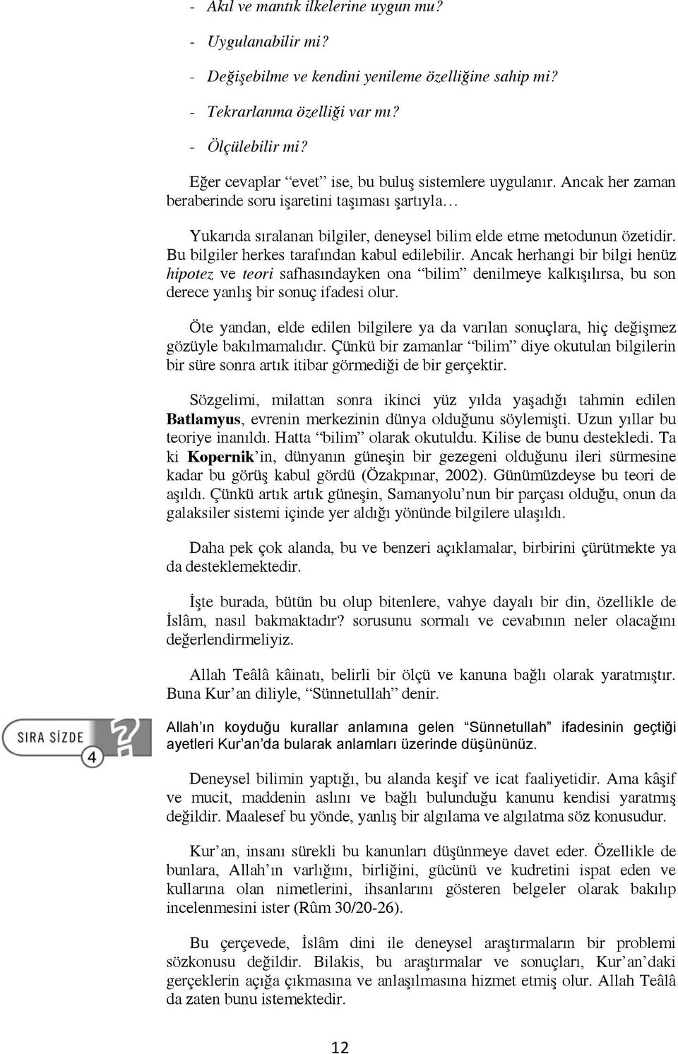 Bu bilgiler herkes tarafından kabul edilebilir. Ancak herhangi bir bilgi henüz hipotez ve teori safhasındayken ona bilim denilmeye kalkışılırsa, bu son derece yanlış bir sonuç ifadesi olur.