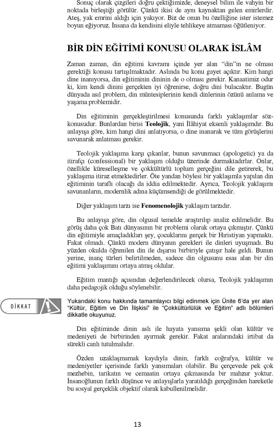 BİR DİN EĞİTİMİ KONUSU OLARAK İSLÂM Zaman zaman, din eğitimi kavramı içinde yer alan din in ne olması gerektiği konusu tartışılmaktadır. Aslında bu konu gayet açıktır.