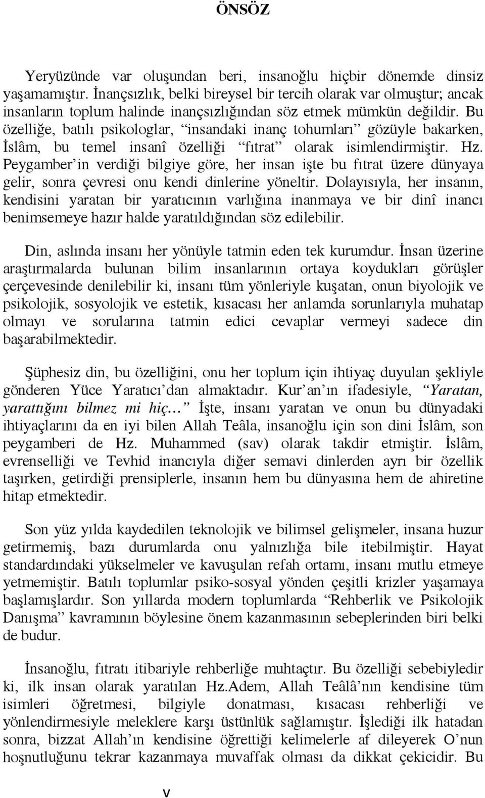 Bu özelliğe, batılı psikologlar, insandaki inanç tohumları gözüyle bakarken, İslâm, bu temel insanî özelliği fıtrat olarak isimlendirmiştir. Hz.