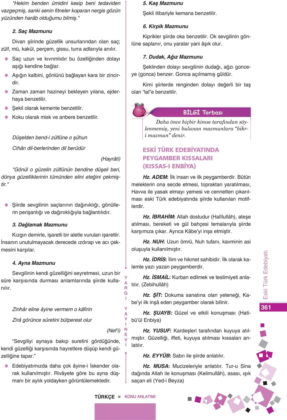 şığın kalbini, gönlünü bağlayan kara bir zincirdir. Zaman zaman hazineyi bekleyen yılana, ejderhaya benzetilir. Şekil olarak kemente benzetilir. Koku olarak misk ve anbere benzetilir.