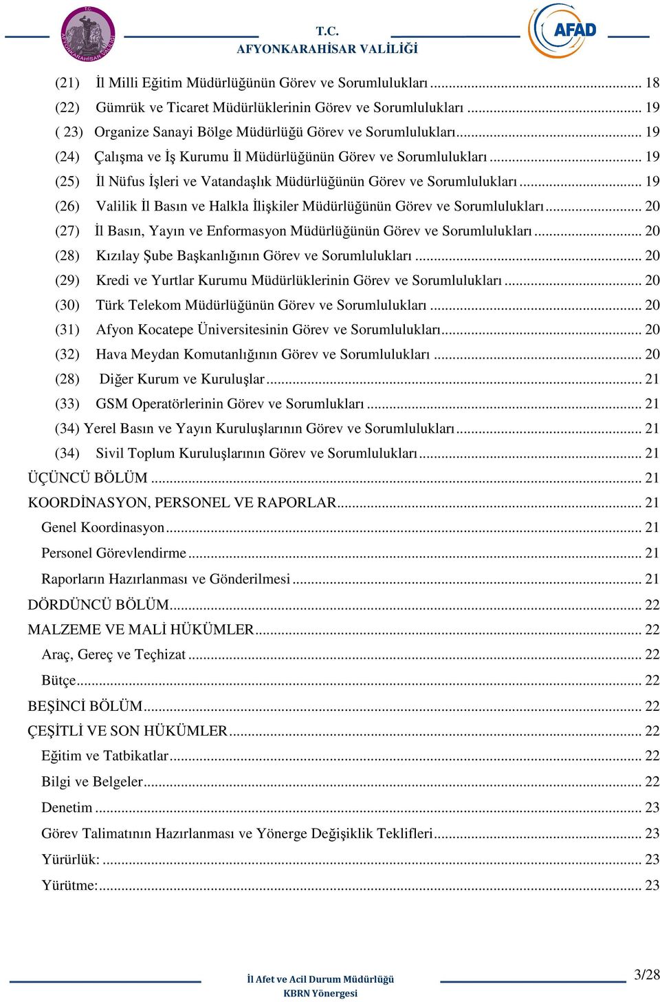 .. 19 (26) Valilik İl Basın ve Halkla İlişkiler Müdürlüğünün Görev ve Sorumlulukları... 20 (27) İl Basın, Yayın ve Enformasyon Müdürlüğünün Görev ve Sorumlulukları.