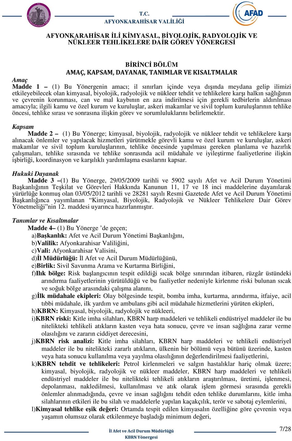 kaybının en aza indirilmesi için gerekli tedbirlerin aldırılması amacıyla; ilgili kamu ve özel kurum ve kuruluşlar, askeri makamlar ve sivil toplum kuruluşlarının tehlike öncesi, tehlike sırası ve