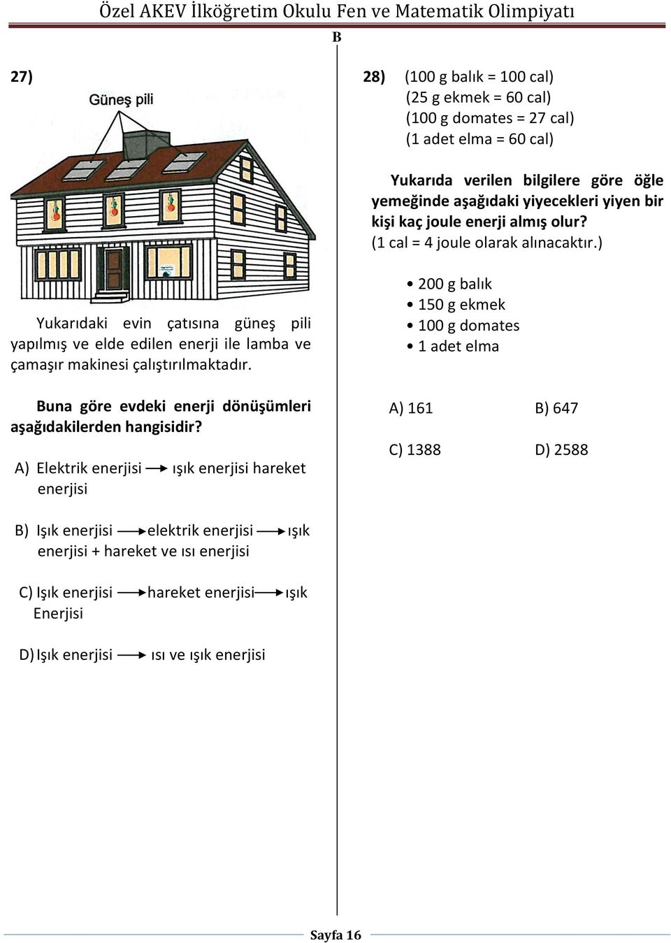 ) Yukarıdaki evin çatısına güneş pili yapılmış ve elde edilen enerji ile lamba ve çamaşır makinesi çalıştırılmaktadır. una göre evdeki enerji dönüşümleri aşağıdakilerden hangisidir?