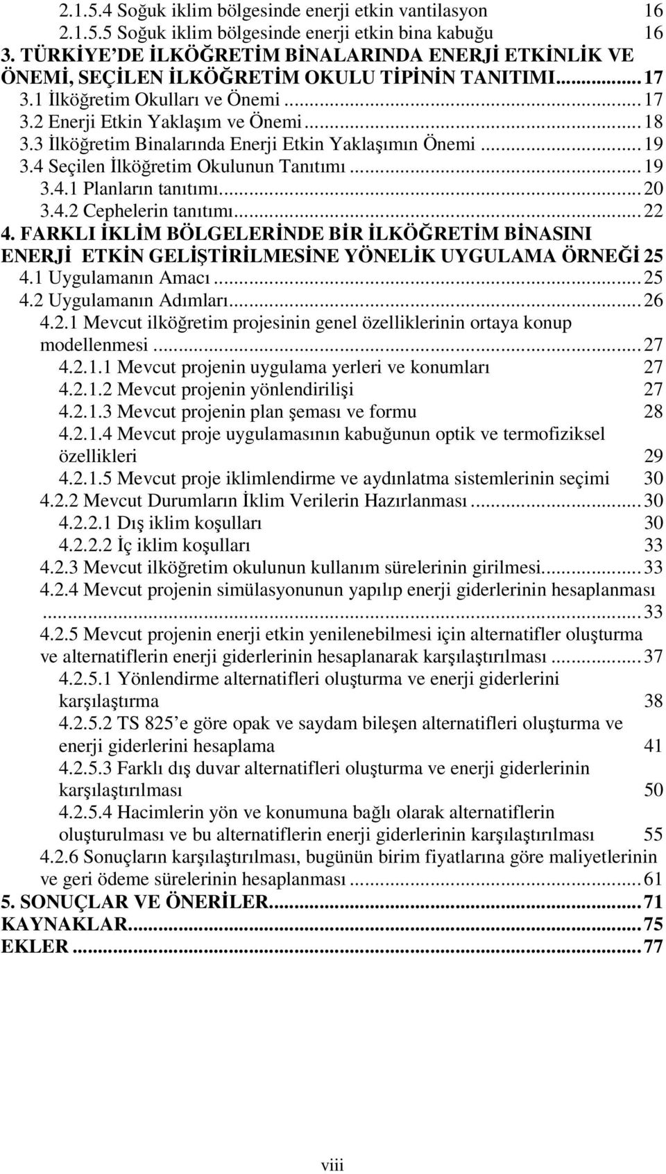 3 Đlköğretim Binalarında Enerji Etkin Yaklaşımın Önemi... 19 3.4 Seçilen Đlköğretim Okulunun Tanıtımı... 19 3.4.1 Planların tanıtımı... 20 3.4.2 Cephelerin tanıtımı... 22 4.