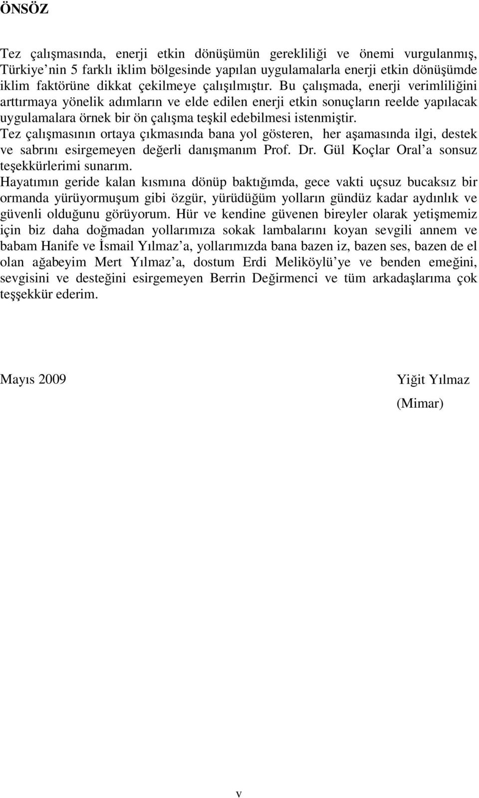 Tez çalışmasının ortaya çıkmasında bana yol gösteren, her aşamasında ilgi, destek ve sabrını esirgemeyen değerli danışmanım Prof. Dr. Gül Koçlar Oral a sonsuz teşekkürlerimi sunarım.