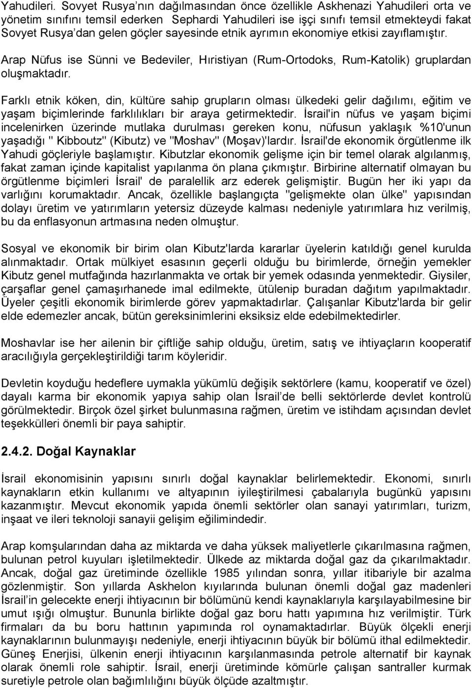 sayesinde etnik ayrımın ekonomiye etkisi zayıflamıştır. Arap Nüfus ise Sünni ve Bedeviler, Hıristiyan (Rum-Ortodoks, Rum-Katolik) gruplardan oluşmaktadır.