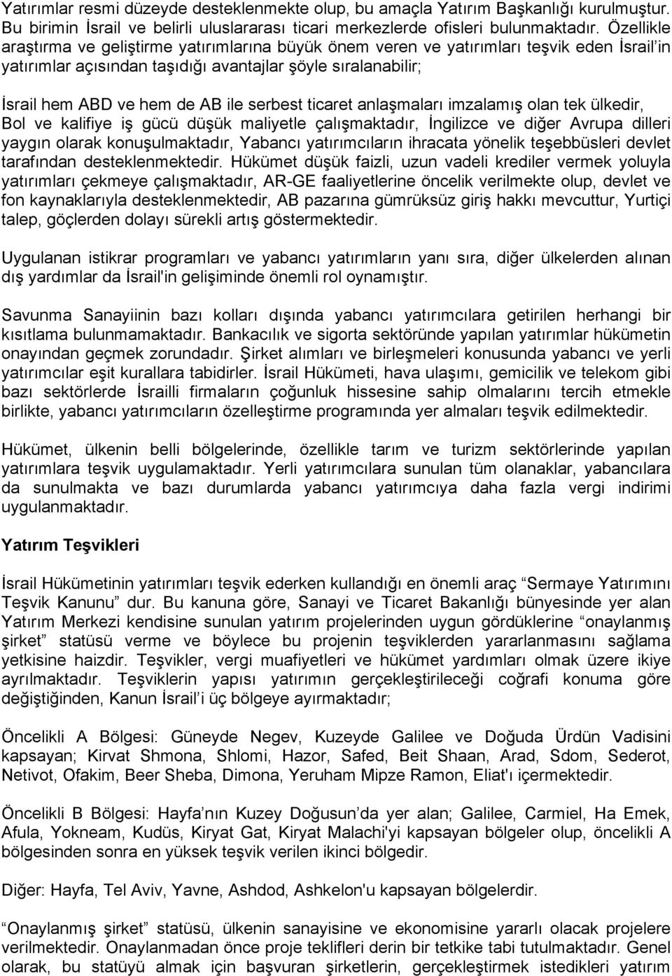 serbest ticaret anlaşmaları imzalamış olan tek ülkedir, Bol ve kalifiye iş gücü düşük maliyetle çalışmaktadır, İngilizce ve diğer Avrupa dilleri yaygın olarak konuşulmaktadır, Yabancı yatırımcıların