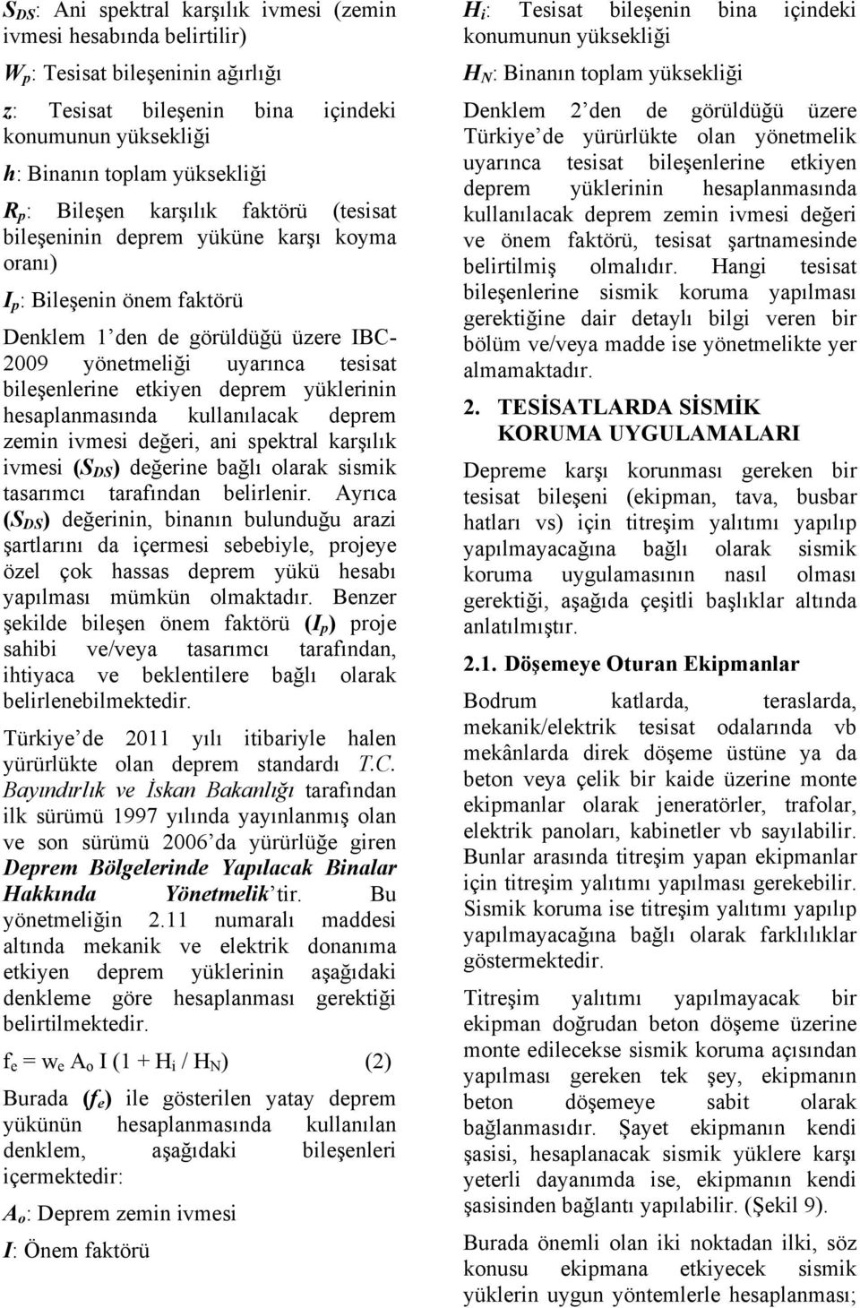 etkiyen deprem yüklerinin hesaplanmasında kullanılacak deprem zemin ivmesi değeri, ani spektral karşılık ivmesi (S DS ) değerine bağlı olarak sismik tasarımcı tarafından belirlenir.