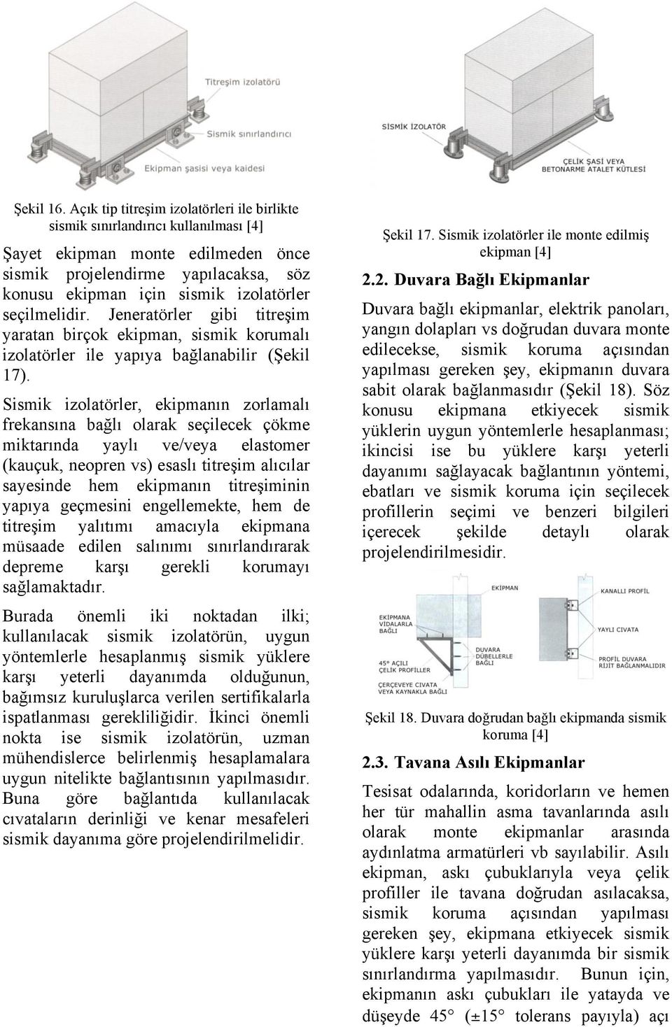 seçilmelidir. Jeneratörler gibi titreşim yaratan birçok ekipman, sismik korumalı izolatörler ile yapıya bağlanabilir (Şekil 17).