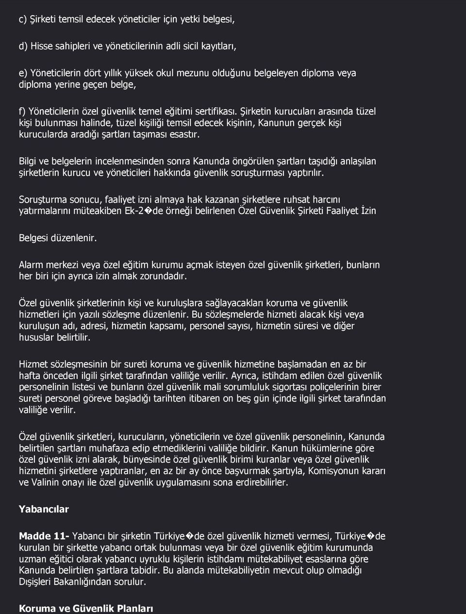 Şirketin kurucuları arasında tüzel kişi bulunması halinde, tüzel kişiliği temsil edecek kişinin, Kanunun gerçek kişi kurucularda aradığı şartları taşıması esastır.