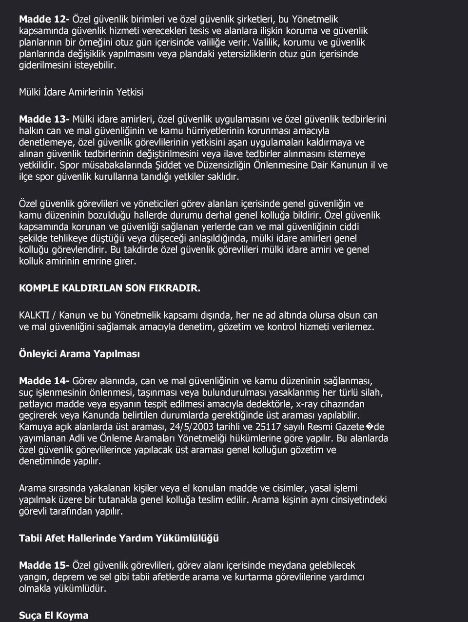 Mülki İdare Amirlerinin Yetkisi Madde 13- Mülki idare amirleri, özel güvenlik uygulamasını ve özel güvenlik tedbirlerini halkın can ve mal güvenliğinin ve kamu hürriyetlerinin korunması amacıyla