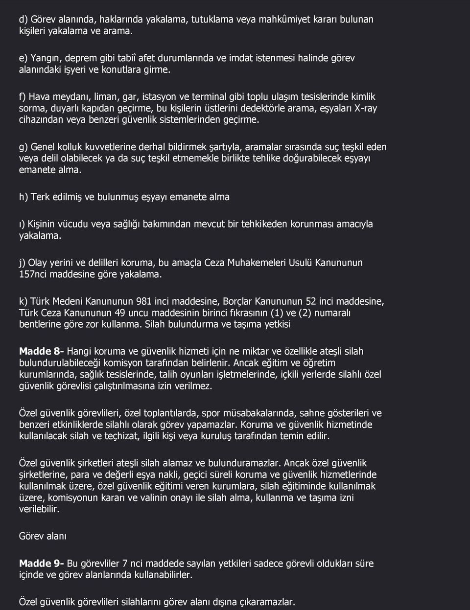 f) Hava meydanı, liman, gar, istasyon ve terminal gibi toplu ulaşım tesislerinde kimlik sorma, duyarlı kapıdan geçirme, bu kişilerin üstlerini dedektörle arama, eşyaları X-ray cihazından veya benzeri