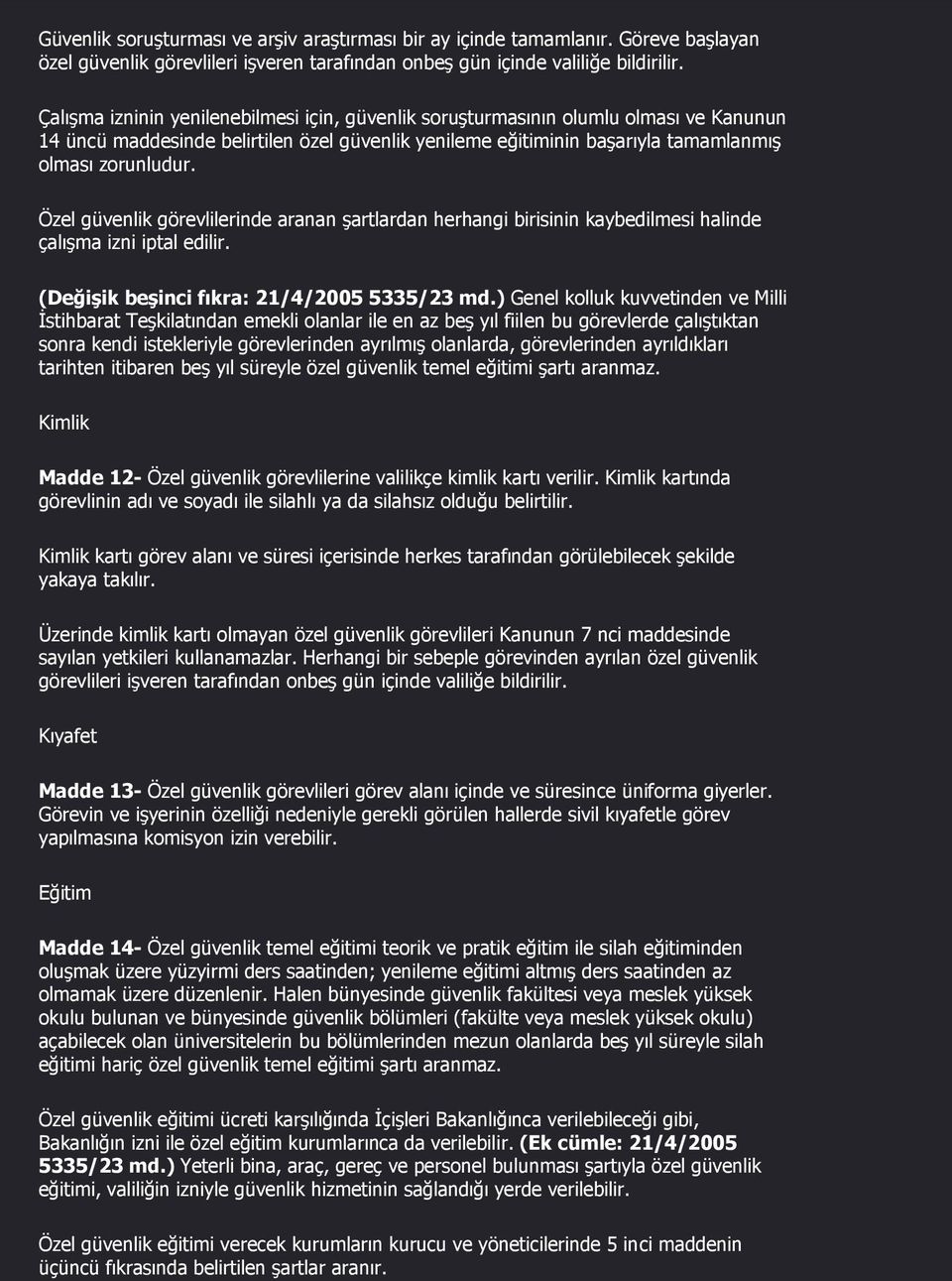 Özel güvenlik görevlilerinde aranan şartlardan herhangi birisinin kaybedilmesi halinde çalışma izni iptal edilir. (Değişik beşinci fıkra: 21/4/2005 5335/23 md.