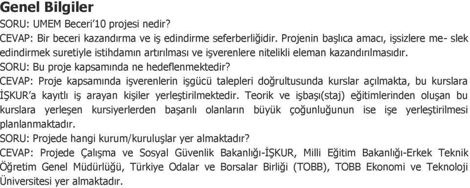 CEVAP: Proje kapsamında işverenlerin işgücü talepleri doğrultusunda kurslar açılmakta, bu kurslara İŞKUR a kayıtlı iş arayan kişiler yerleştirilmektedir.