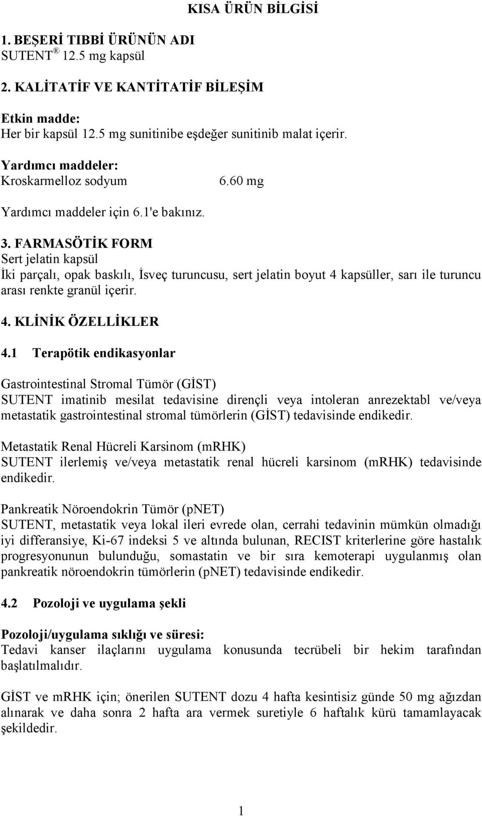 FARMASÖTİK FORM Sert jelatin kapsül İki parçalı, opak baskılı, İsveç turuncusu, sert jelatin boyut 4 kapsüller, sarı ile turuncu arası renkte granül içerir. 4. KLİNİK ÖZELLİKLER 4.